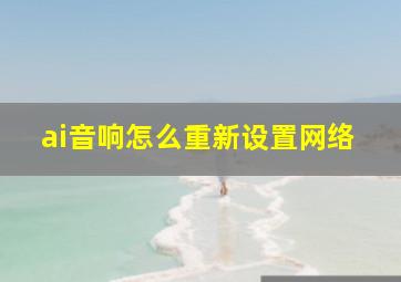 ai音响怎么重新设置网络