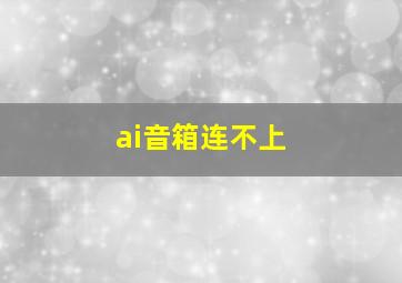 ai音箱连不上