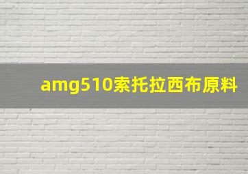 amg510索托拉西布原料