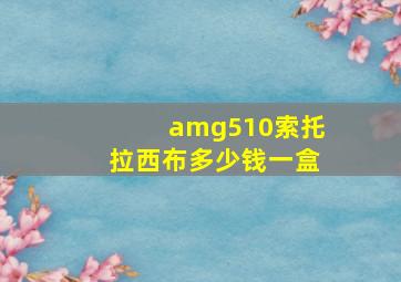 amg510索托拉西布多少钱一盒