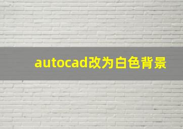 autocad改为白色背景