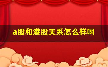 a股和港股关系怎么样啊