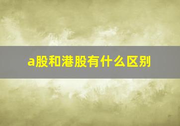 a股和港股有什么区别