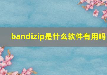 bandizip是什么软件有用吗