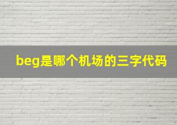 beg是哪个机场的三字代码