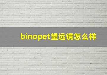 binopet望远镜怎么样