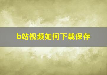 b站视频如何下载保存