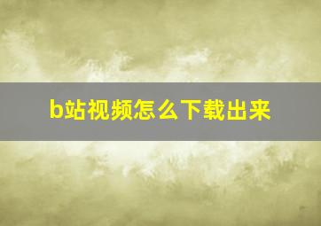 b站视频怎么下载出来