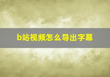 b站视频怎么导出字幕