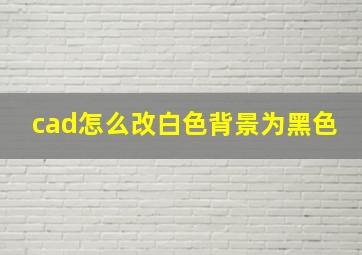 cad怎么改白色背景为黑色