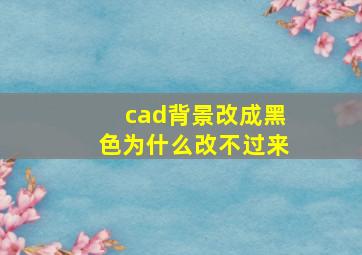 cad背景改成黑色为什么改不过来