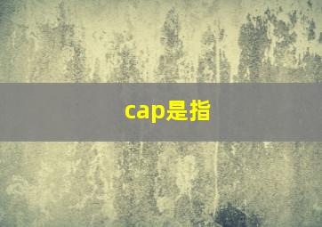 cap是指