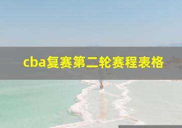 cba复赛第二轮赛程表格