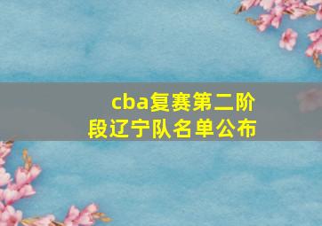 cba复赛第二阶段辽宁队名单公布