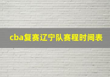 cba复赛辽宁队赛程时间表