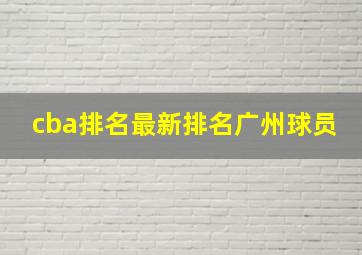 cba排名最新排名广州球员