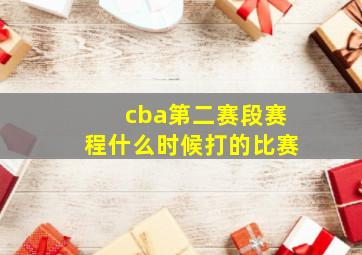 cba第二赛段赛程什么时候打的比赛