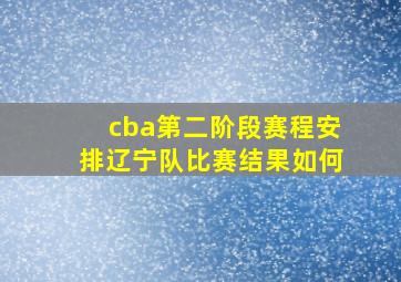 cba第二阶段赛程安排辽宁队比赛结果如何