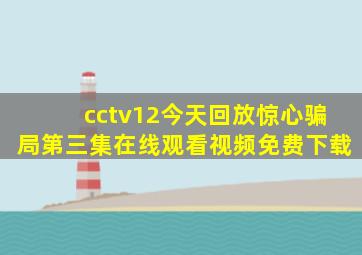 cctv12今天回放惊心骗局第三集在线观看视频免费下载