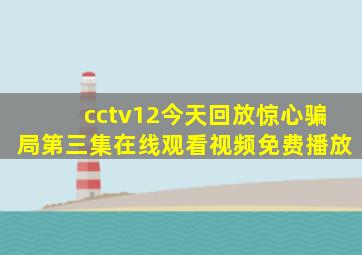 cctv12今天回放惊心骗局第三集在线观看视频免费播放