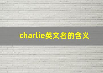 charlie英文名的含义