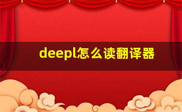 deepl怎么读翻译器