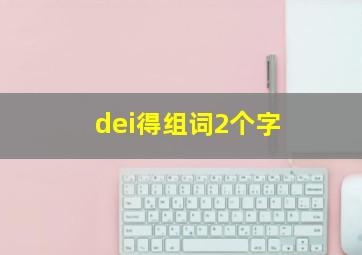 dei得组词2个字