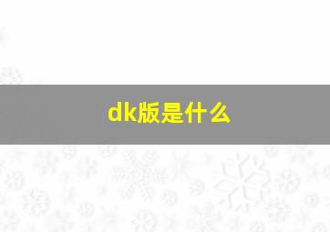 dk版是什么