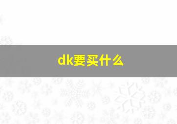 dk要买什么