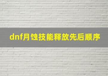 dnf月蚀技能释放先后顺序