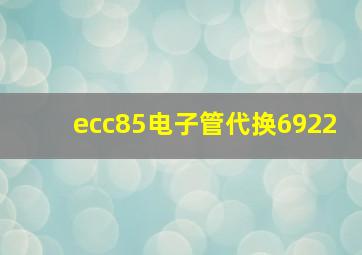 ecc85电子管代换6922