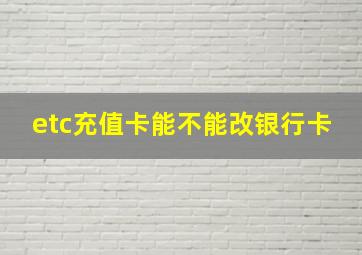 etc充值卡能不能改银行卡