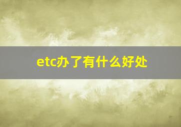 etc办了有什么好处