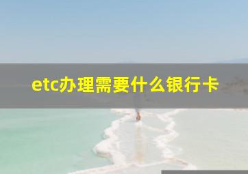 etc办理需要什么银行卡