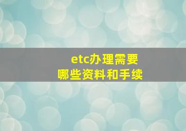 etc办理需要哪些资料和手续