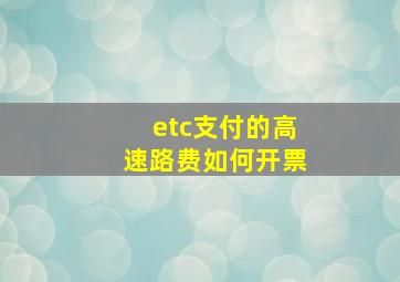 etc支付的高速路费如何开票