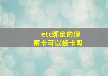 etc绑定的储蓄卡可以换卡吗