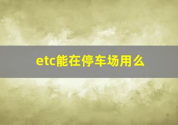 etc能在停车场用么