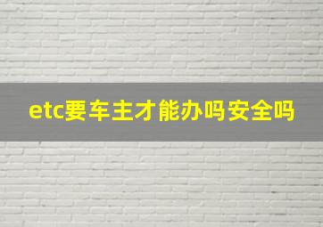 etc要车主才能办吗安全吗