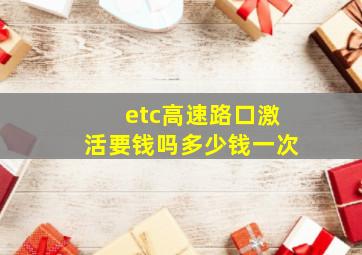 etc高速路口激活要钱吗多少钱一次