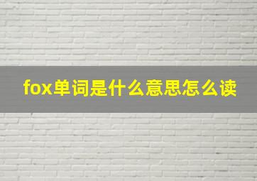 fox单词是什么意思怎么读