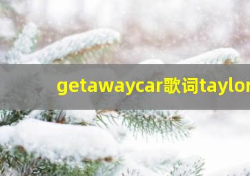 getawaycar歌词taylor