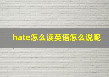 hate怎么读英语怎么说呢