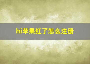 hi苹果红了怎么注册