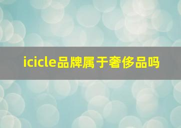 icicle品牌属于奢侈品吗