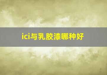 ici与乳胶漆哪种好