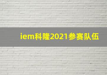 iem科隆2021参赛队伍