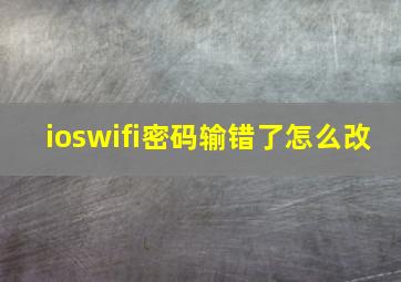 ioswifi密码输错了怎么改