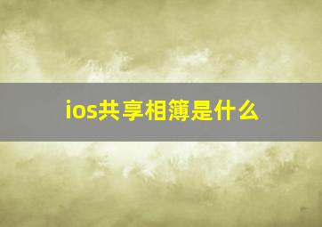 ios共享相簿是什么