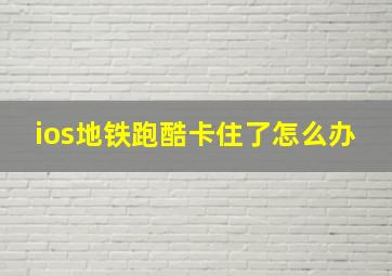 ios地铁跑酷卡住了怎么办